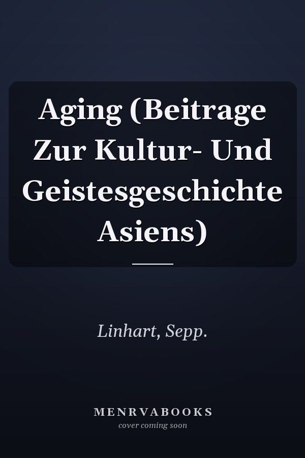 Aging (Beitrage Zur Kultur- Und Geistesgeschichte Asiens)