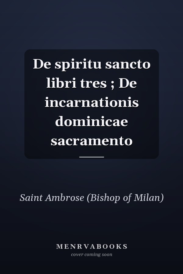 De spiritu sancto libri tres ; De incarnationis dominicae sacramento
