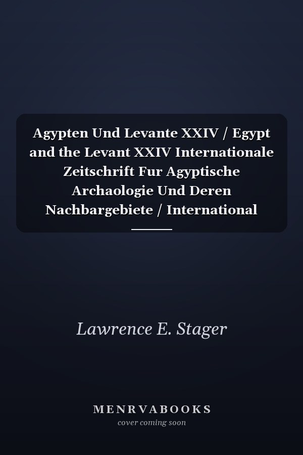 Agypten Und Levante XXIV / Egypt and the Levant XXIV Internationale Zeitschrift Fur Agyptische Archaologie Und Deren Nachbargebiete / International Journal for Egyptian Archaeology and Related Disciplines