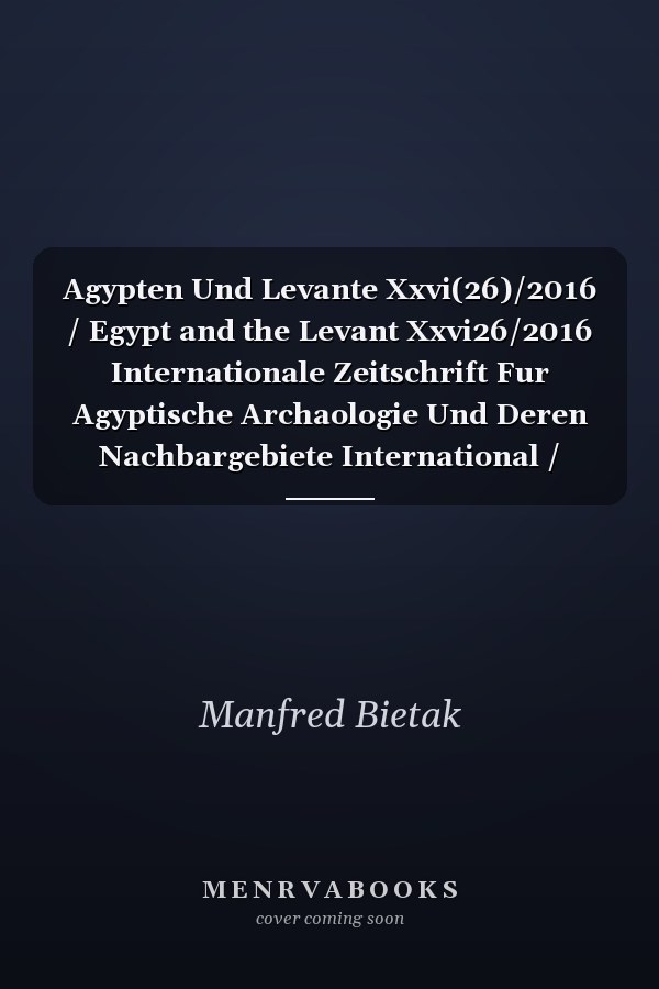 Agypten Und Levante Xxvi(26)/2016 / Egypt and the Levant Xxvi26/2016 Internationale Zeitschrift Fur Agyptische Archaologie Und Deren Nachbargebiete International / Journal for Egyptian Archaeology and Related Disciplines