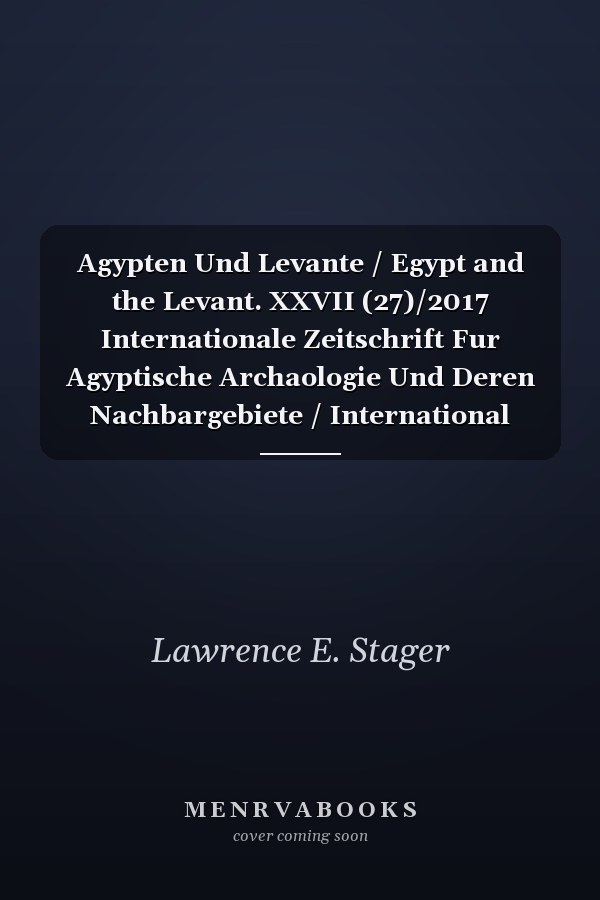 Agypten Und Levante / Egypt and the Levant. XXVII (27)/2017 Internationale Zeitschrift Fur Agyptische Archaologie Und Deren Nachbargebiete / International Journal for Egyptian Archaeology and Related Disciplines