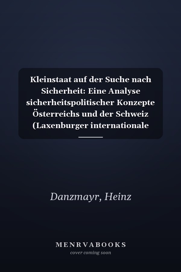 Kleinstaat auf der Suche nach Sicherheit: Eine Analyse sicherheitspolitischer Konzepte Österreichs und der Schweiz (Laxenburger internationale Studien) (German Edition)