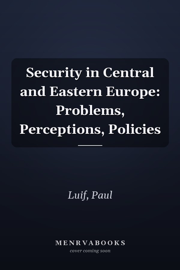 Security in Central and Eastern Europe: Problems, Perceptions, Policies