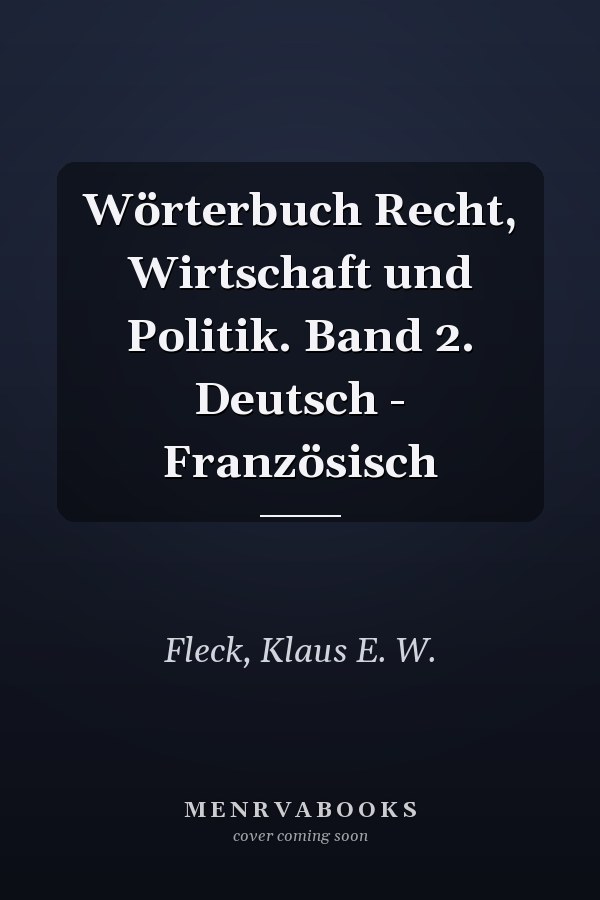 Wörterbuch Recht, Wirtschaft und Politik. Band 2. Deutsch - Französisch