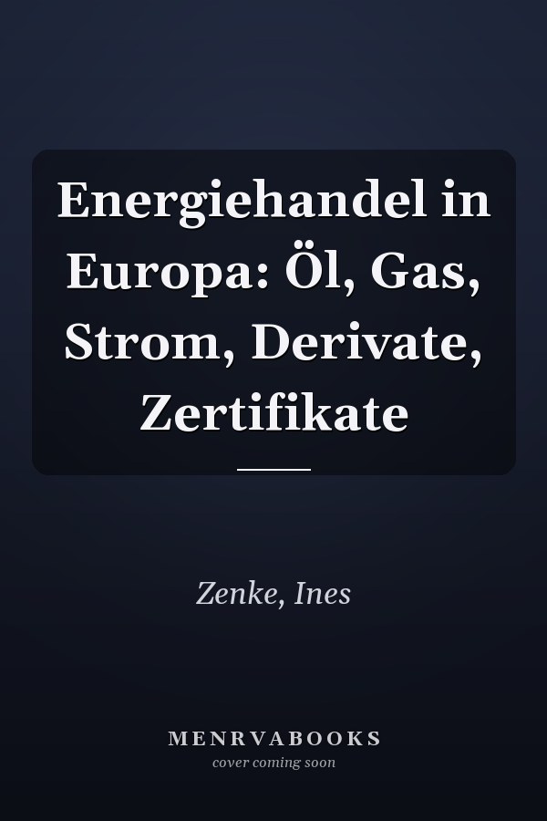 Energiehandel in Europa: Öl, Gas, Strom, Derivate, Zertifikate