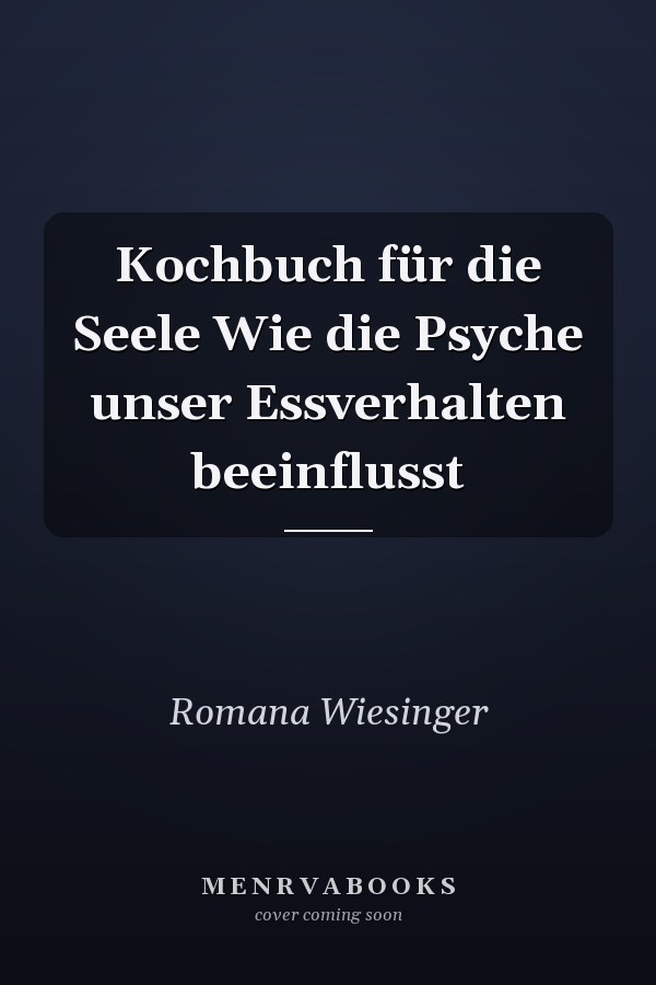 Kochbuch für die Seele Wie die Psyche unser Essverhalten beeinflusst