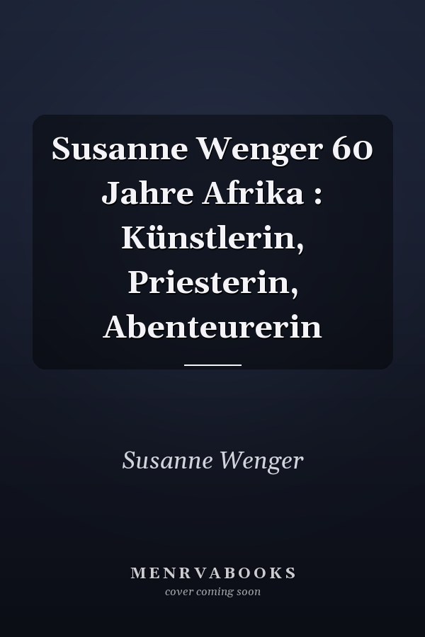 Susanne Wenger 60 Jahre Afrika : Künstlerin, Priesterin, Abenteurerin