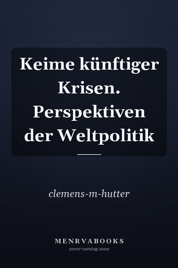 Keime künftiger Krisen. Perspektiven der Weltpolitik