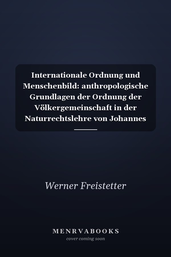 Internationale Ordnung und Menschenbild: anthropologische Grundlagen der Ordnung der Völkergemeinschaft in der Naturrechtslehre von Johannes Messner