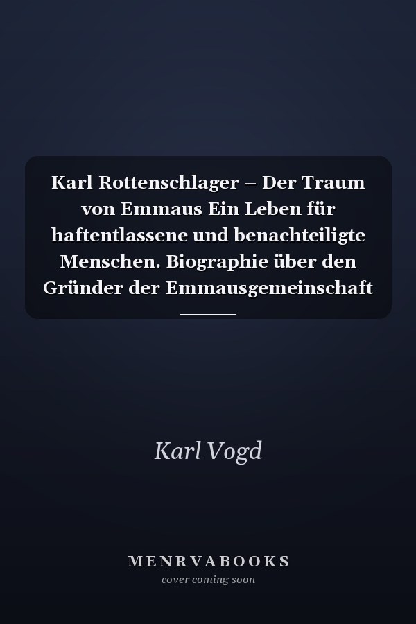 Karl Rottenschlager – Der Traum von Emmaus Ein Leben für haftentlassene und benachteiligte Menschen. Biographie über den Gründer der Emmausgemeinschaft St. Pölten
