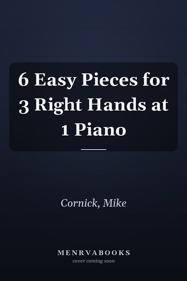 6 Easy Pieces for 3 Right Hands at 1 Piano
