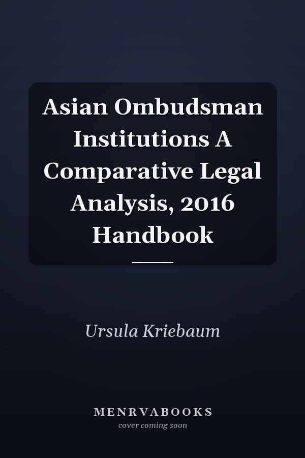 Asian Ombudsman Institutions A Comparative Legal Analysis, 2016 Handbook