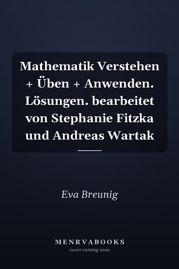 Mathematik Verstehen + Üben + Anwenden. Lösungen. bearbeitet von Stephanie Fitzka und Andreas Wartak