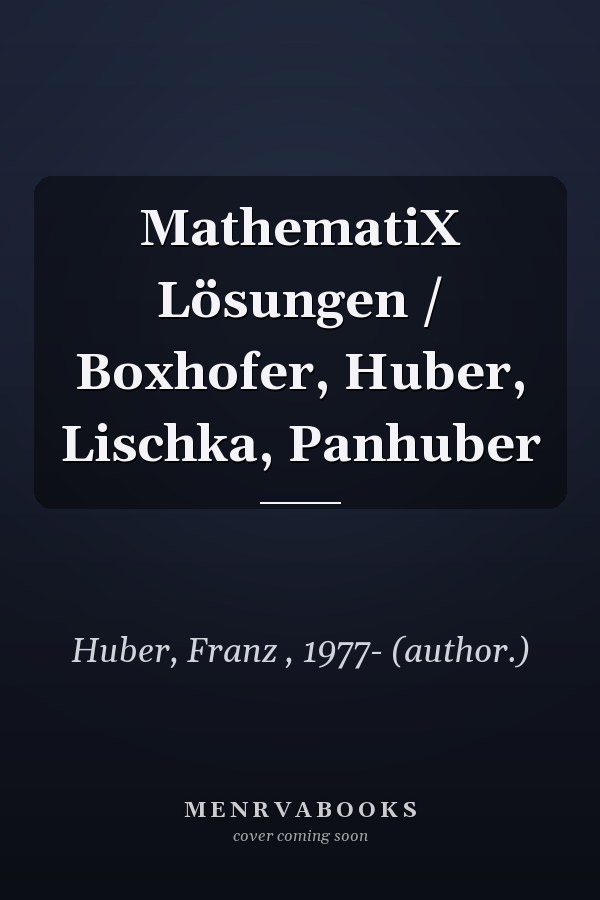 MathematiX Lösungen / Boxhofer, Huber, Lischka, Panhuber