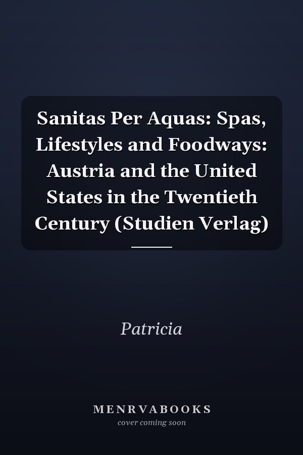 Sanitas Per Aquas: Spas, Lifestyles and Foodways: Austria and the United States in the Twentieth Century (Studien Verlag)