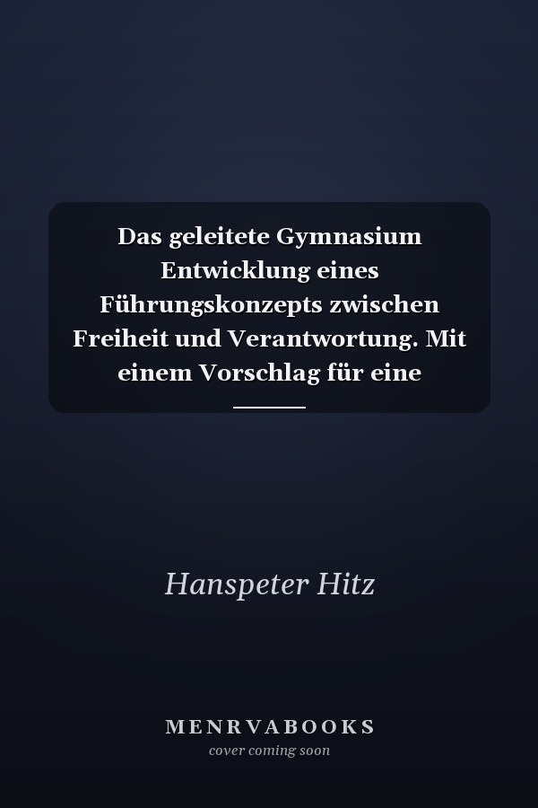 Das geleitete Gymnasium Entwicklung eines Führungskonzepts zwischen Freiheit und Verantwortung. Mit einem Vorschlag für eine konsistente Qualitätsentwicklung und -sicherung
