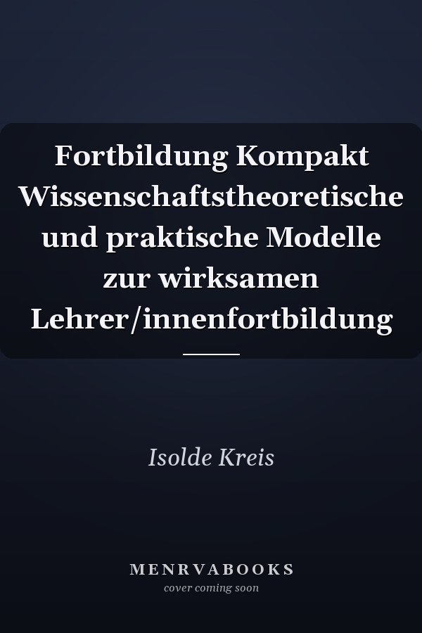 Fortbildung Kompakt Wissenschaftstheoretische und praktische Modelle zur wirksamen Lehrer/innenfortbildung