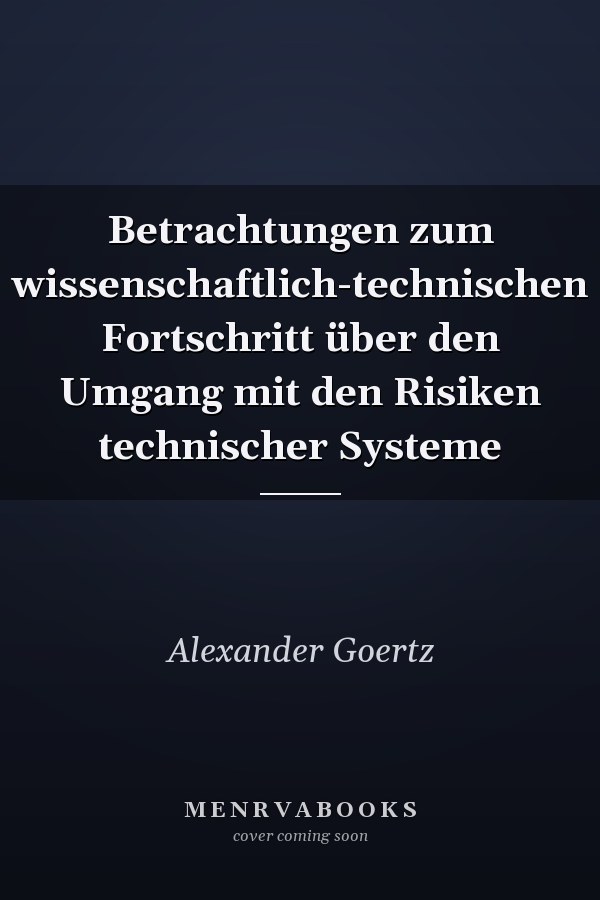 Betrachtungen zum wissenschaftlich-technischen Fortschritt über den Umgang mit den Risiken technischer Systeme