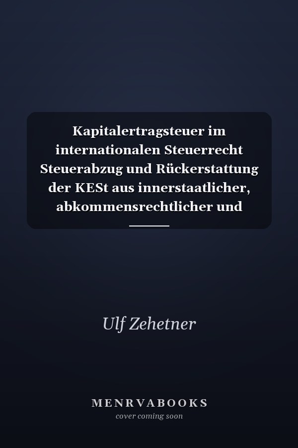 Kapitalertragsteuer im internationalen Steuerrecht Steuerabzug und Rückerstattung der KESt aus innerstaatlicher, abkommensrechtlicher und europarechtlicher Sicht