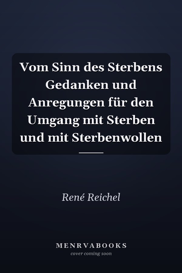 Vom Sinn des Sterbens Gedanken und Anregungen für den Umgang mit Sterben und mit Sterbenwollen