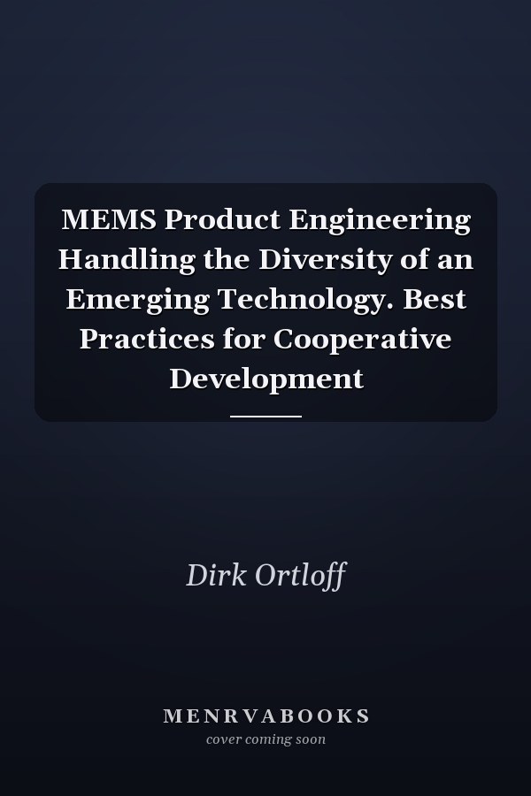 MEMS Product Engineering Handling the Diversity of an Emerging Technology. Best Practices for Cooperative Development