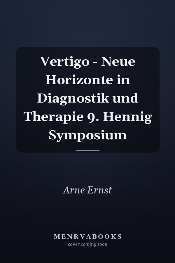 Vertigo - Neue Horizonte in Diagnostik und Therapie 9. Hennig Symposium