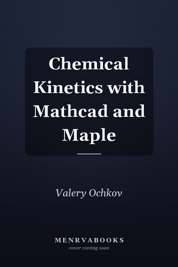Chemical Kinetics with Mathcad and Maple