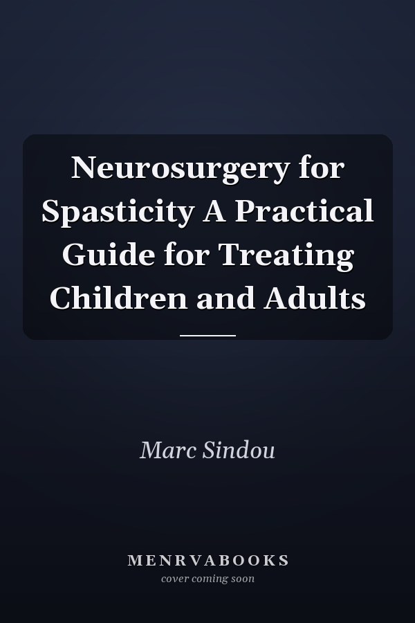 Neurosurgery for Spasticity A Practical Guide for Treating Children and Adults