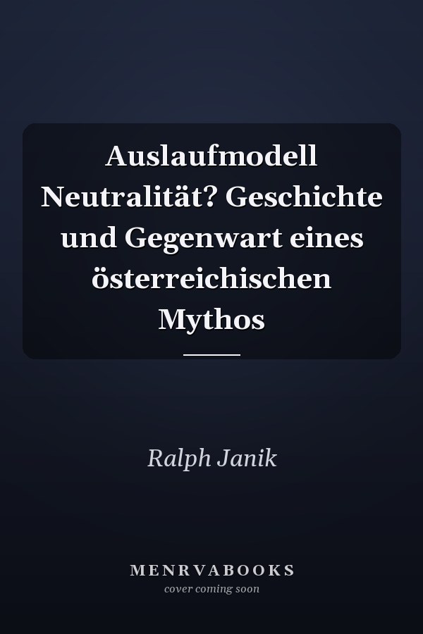 Auslaufmodell Neutralität? Geschichte und Gegenwart eines österreichischen Mythos