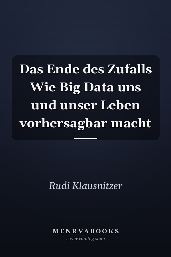 Das Ende des Zufalls Wie Big Data uns und unser Leben vorhersagbar macht