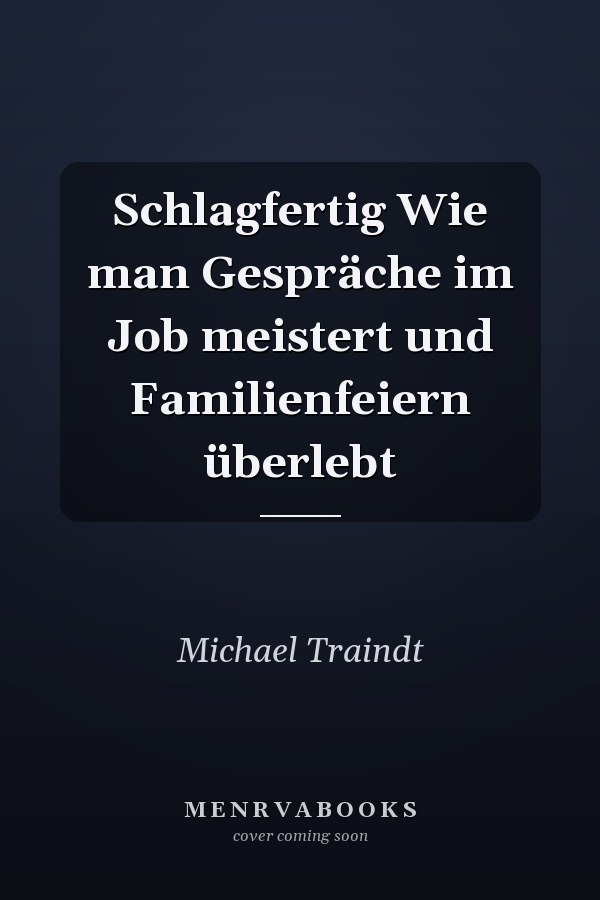Schlagfertig Wie man Gespräche im Job meistert und Familienfeiern überlebt
