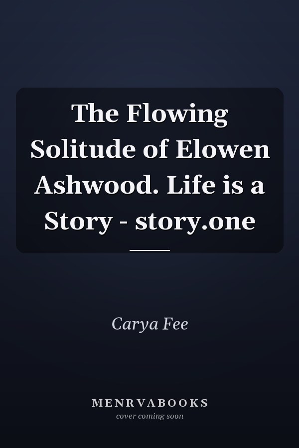 The Flowing Solitude of Elowen Ashwood. Life is a Story - story.one