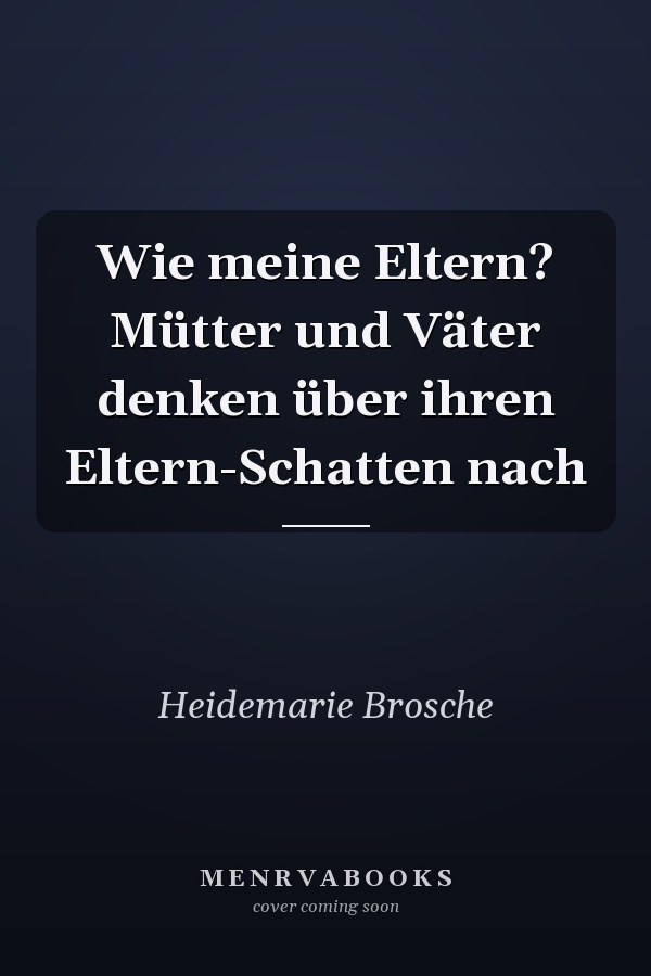 Wie meine Eltern? Mütter und Väter denken über ihren Eltern-Schatten nach