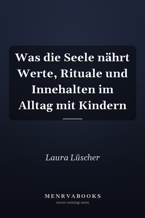 Was die Seele nährt Werte, Rituale und Innehalten im Alltag mit Kindern