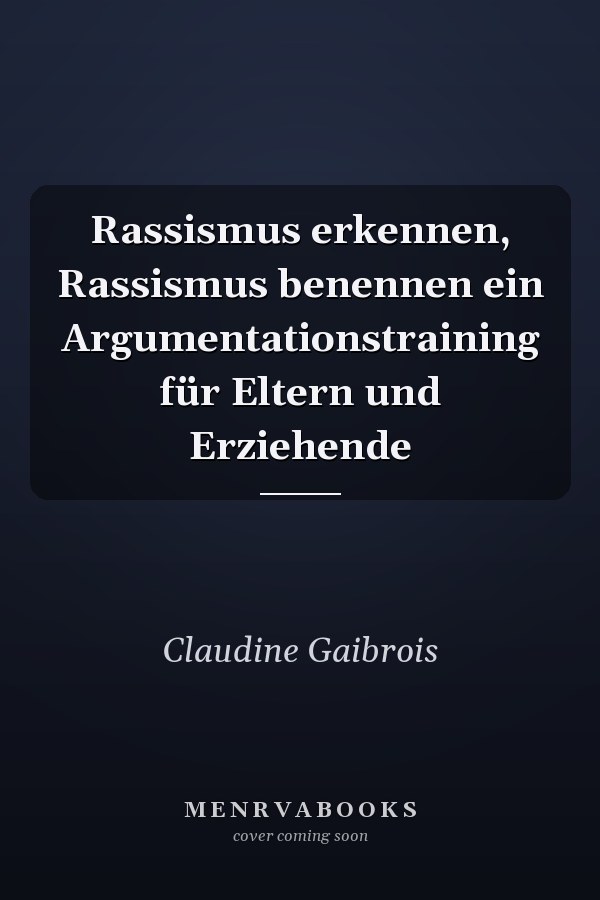 Rassismus erkennen, Rassismus benennen ein Argumentationstraining für Eltern und Erziehende