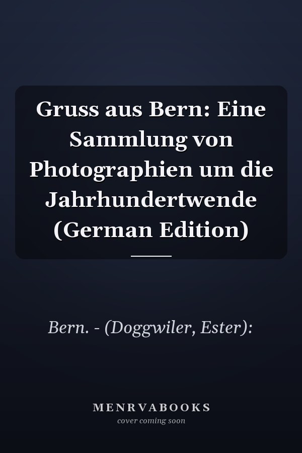 Gruss aus Bern: Eine Sammlung von Photographien um die Jahrhundertwende (German Edition)