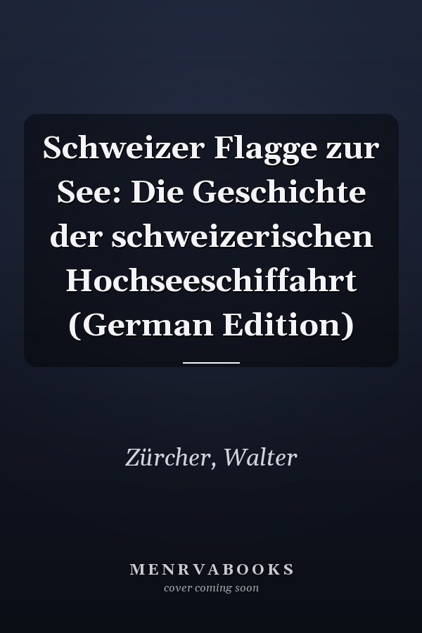Schweizer Flagge zur See: Die Geschichte der schweizerischen Hochseeschiffahrt (German Edition)