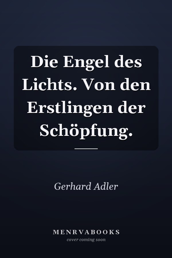 Die Engel des Lichts. Von den Erstlingen der Schöpfung.