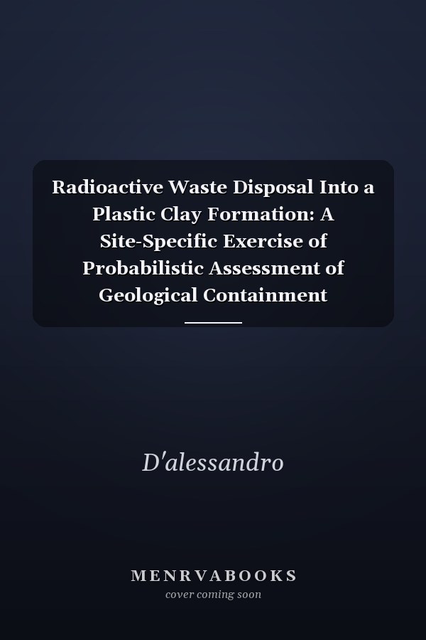 Radioactive Waste Disposal Into a Plastic Clay Formation: A Site-Specific Exercise of Probabilistic Assessment of Geological Containment (Radioactive Waste Management Series)