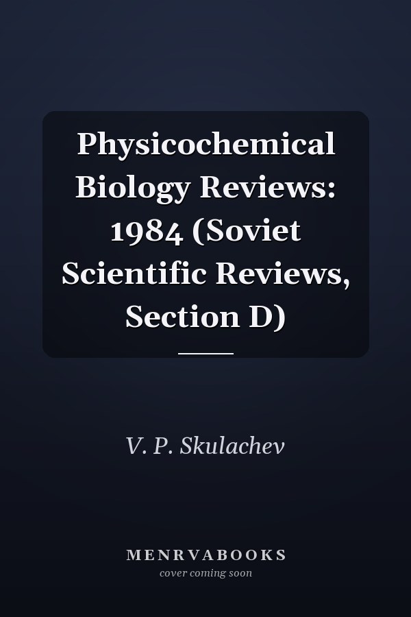 Physicochemical Biology Reviews: 1984 (Soviet Scientific Reviews, Section D)
