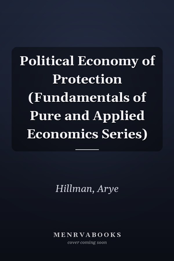 Political Economy of Protection (Fundamentals of Pure and Applied Economics Series)