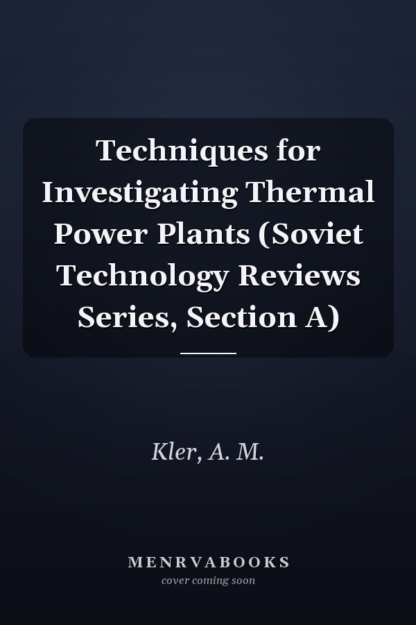 Techniques for Investigating Thermal Power Plants (Soviet Technology Reviews Series, Section A)