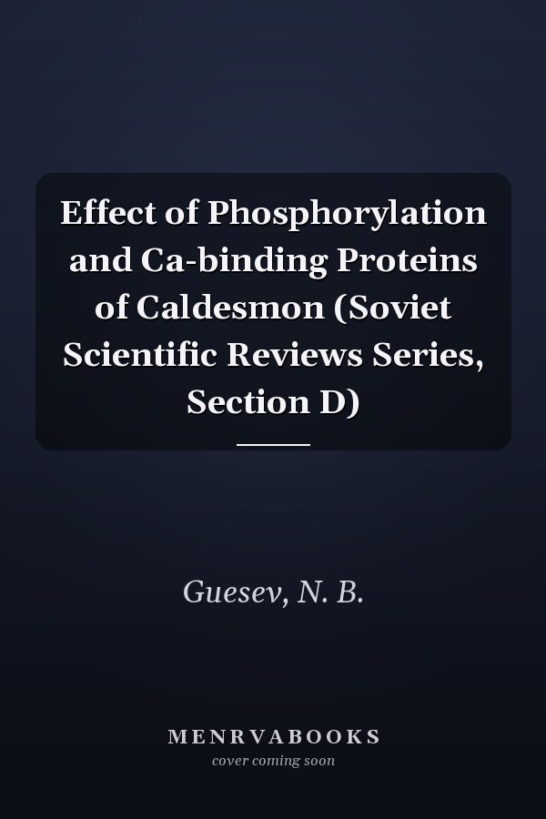 Effect of Phosphorylation and Ca-binding Proteins of Caldesmon (Soviet Scientific Reviews Series, Section D)