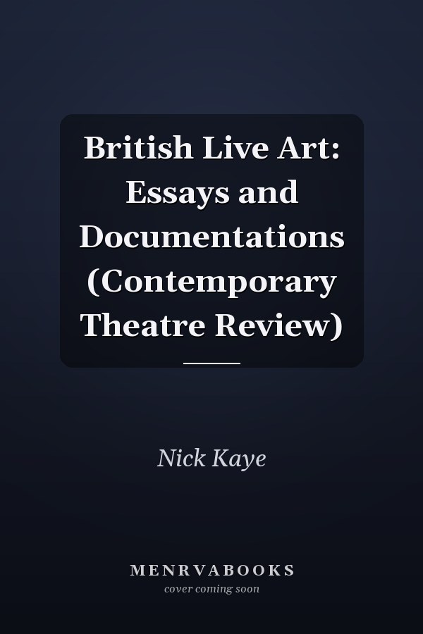 British Live Art: Essays and Documentations (Contemporary Theatre Review)
