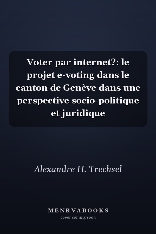 Voter par internet?: le projet e-voting dans le canton de Genève dans une perspective socio-politique et juridique
