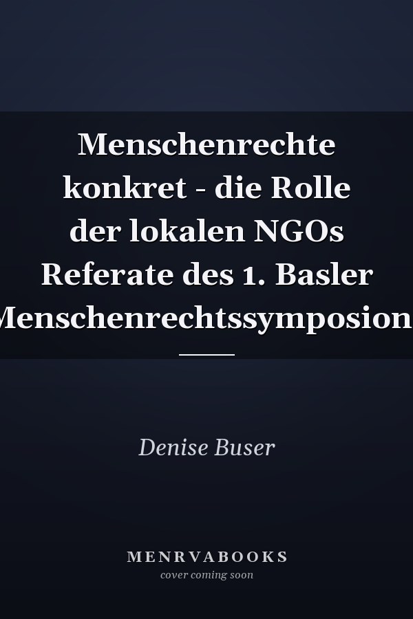 Menschenrechte konkret - die Rolle der lokalen NGOs Referate des 1. Basler Menschenrechtssymposions