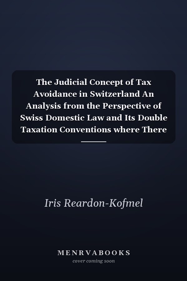 The Judicial Concept of Tax Avoidance in Switzerland An Analysis from the Perspective of Swiss Domestic Law and Its Double Taxation Conventions where There are No Anti-abuse Provisions
