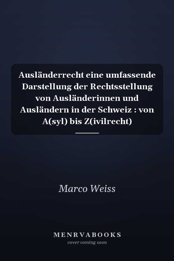 Ausländerrecht eine umfassende Darstellung der Rechtsstellung von Ausländerinnen und Ausländern in der Schweiz : von A(syl) bis Z(ivilrecht)