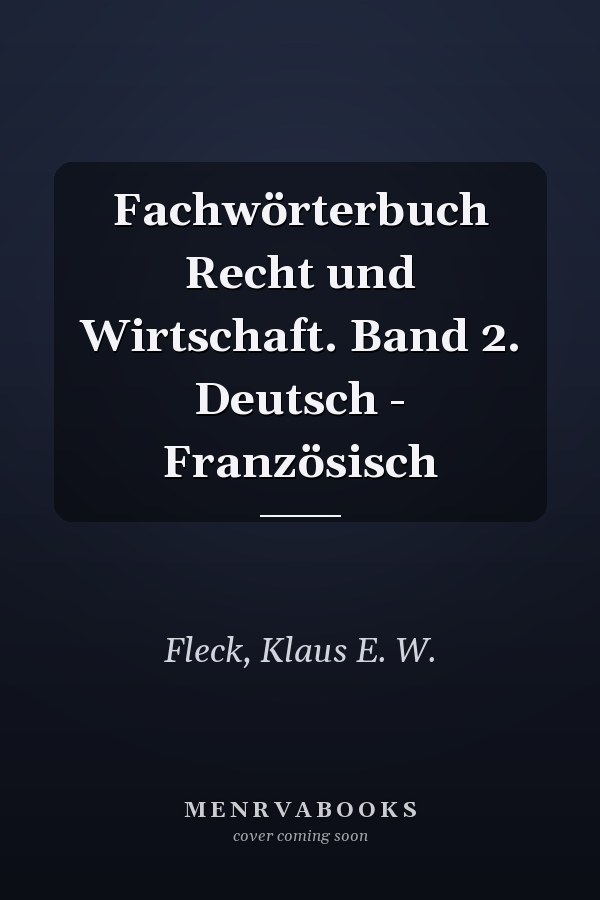 Fachwörterbuch Recht und Wirtschaft. Band 2. Deutsch - Französisch