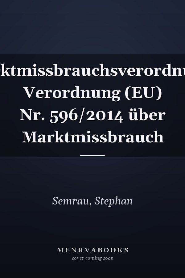 Marktmissbrauchsverordnung: Verordnung (EU) Nr. 596/2014 über Marktmissbrauch